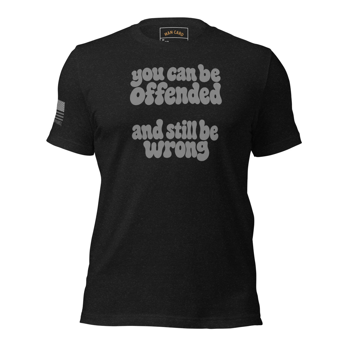 Front of black heather T-shirt with lettering reading You can be offended and still be wrong