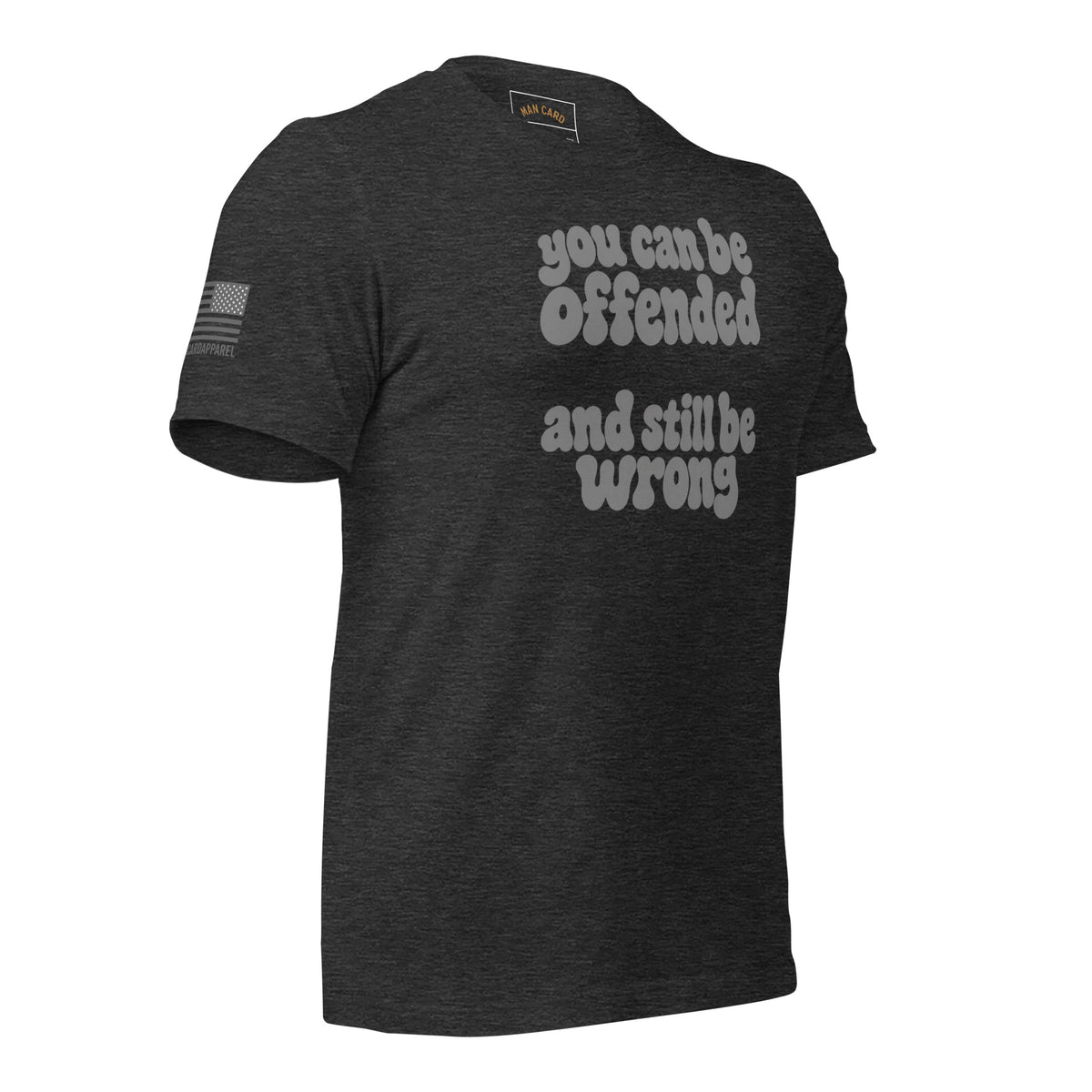 Angled front of dark grey heather T-shirt with lettering reading You can be offended and still be wrong
