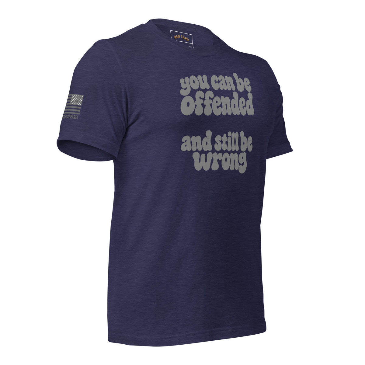 Angled front of heather midnight navy T-shirt with lettering reading You can be offended and still be wrong