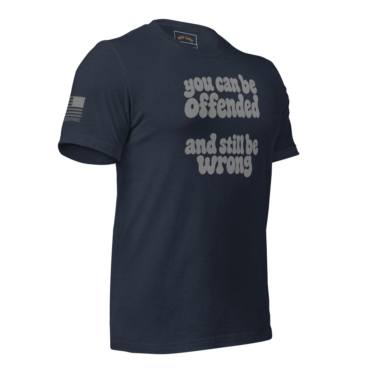 Angled front of heather navy T-shirt with lettering reading You can be offended and still be wrong