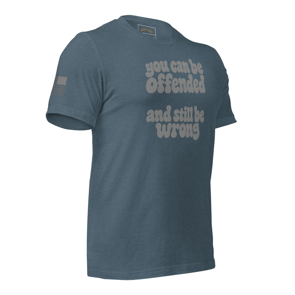 Angled front of heather slate T-shirt with lettering reading You can be offended and still be wrong