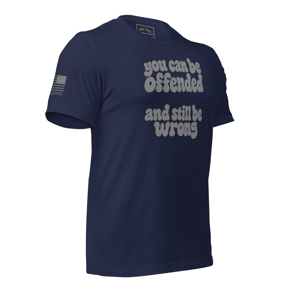 Angled front of navy T-shirt with lettering reading You can be offended and still be wrong