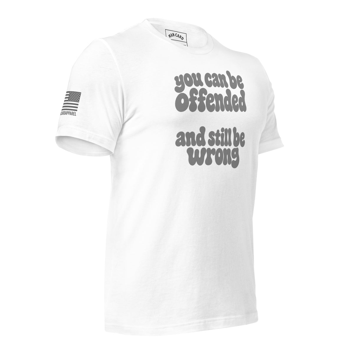 Angled front of white T-shirt with lettering reading You can be offended and still be wrong